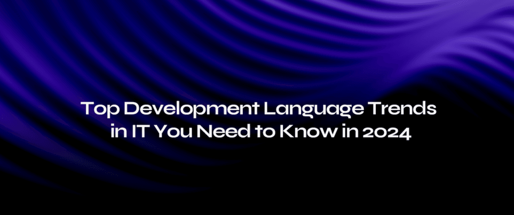 Top Development Language Trends in IT You Need to Know in 2024