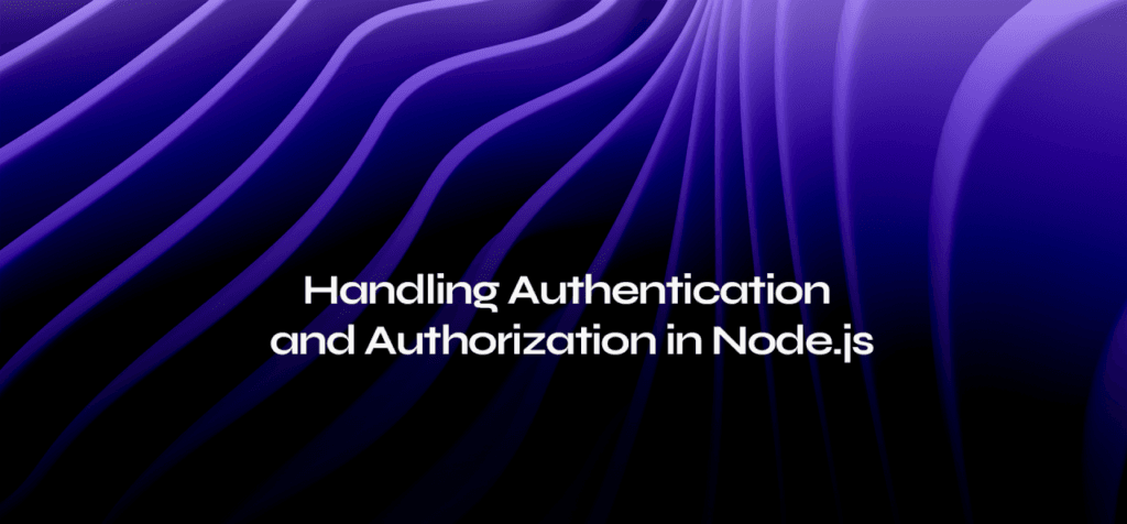 Handling Authentication and Authorization in Node.js